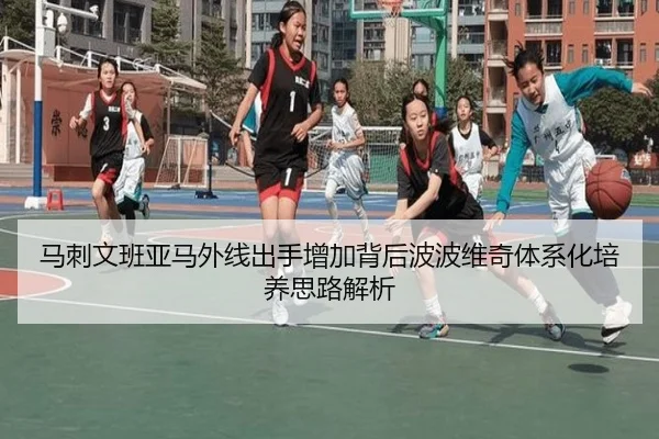 马刺文班亚马外线出手增加背后波波维奇体系化培养思路解析